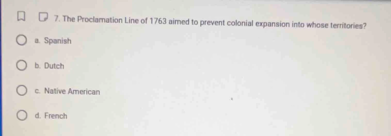 7. the proclamation line of 1763 aimed to prevent colonial expansion in…