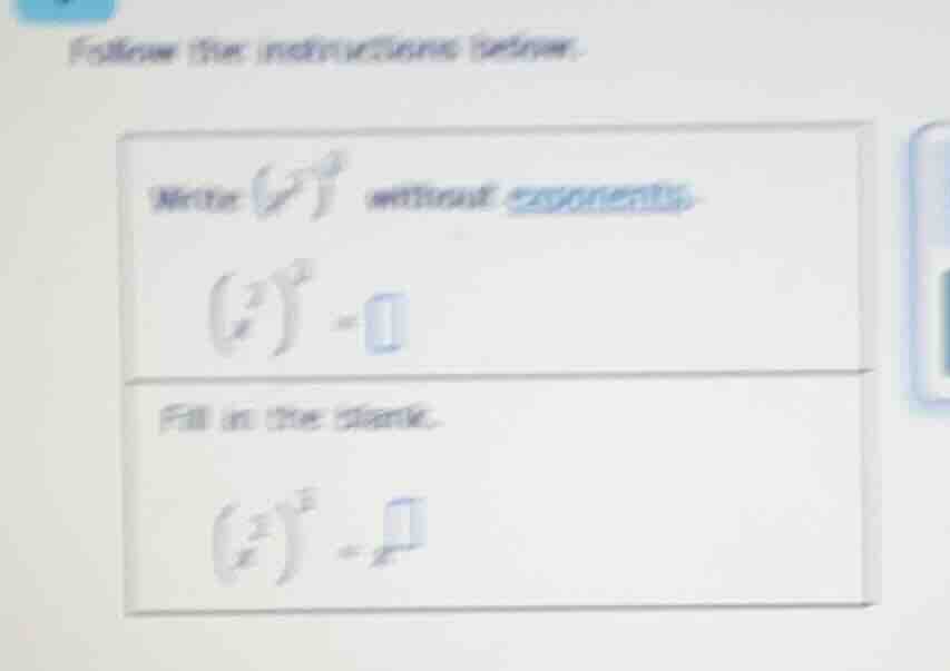 follow the instructions below. write (left(x^{2} ight)^{3}) without exp…