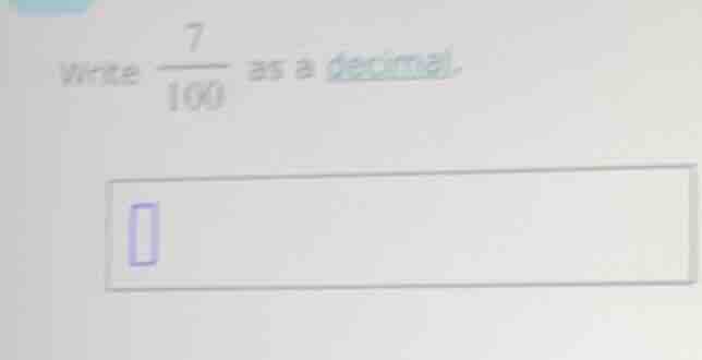 write \\(\frac{7}{100}\\) as a decimal.