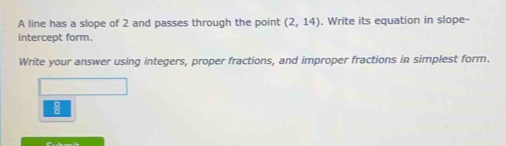a line has a slope of 2 and passes through the point (2, 14). write its…