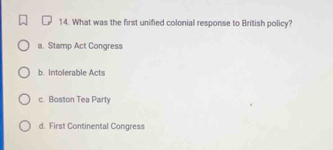 14. what was the first unified colonial response to british policy? a. …