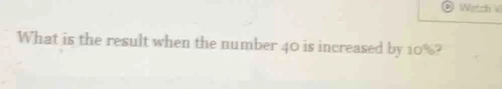 what is the result when the number 40 is increased by 10%?