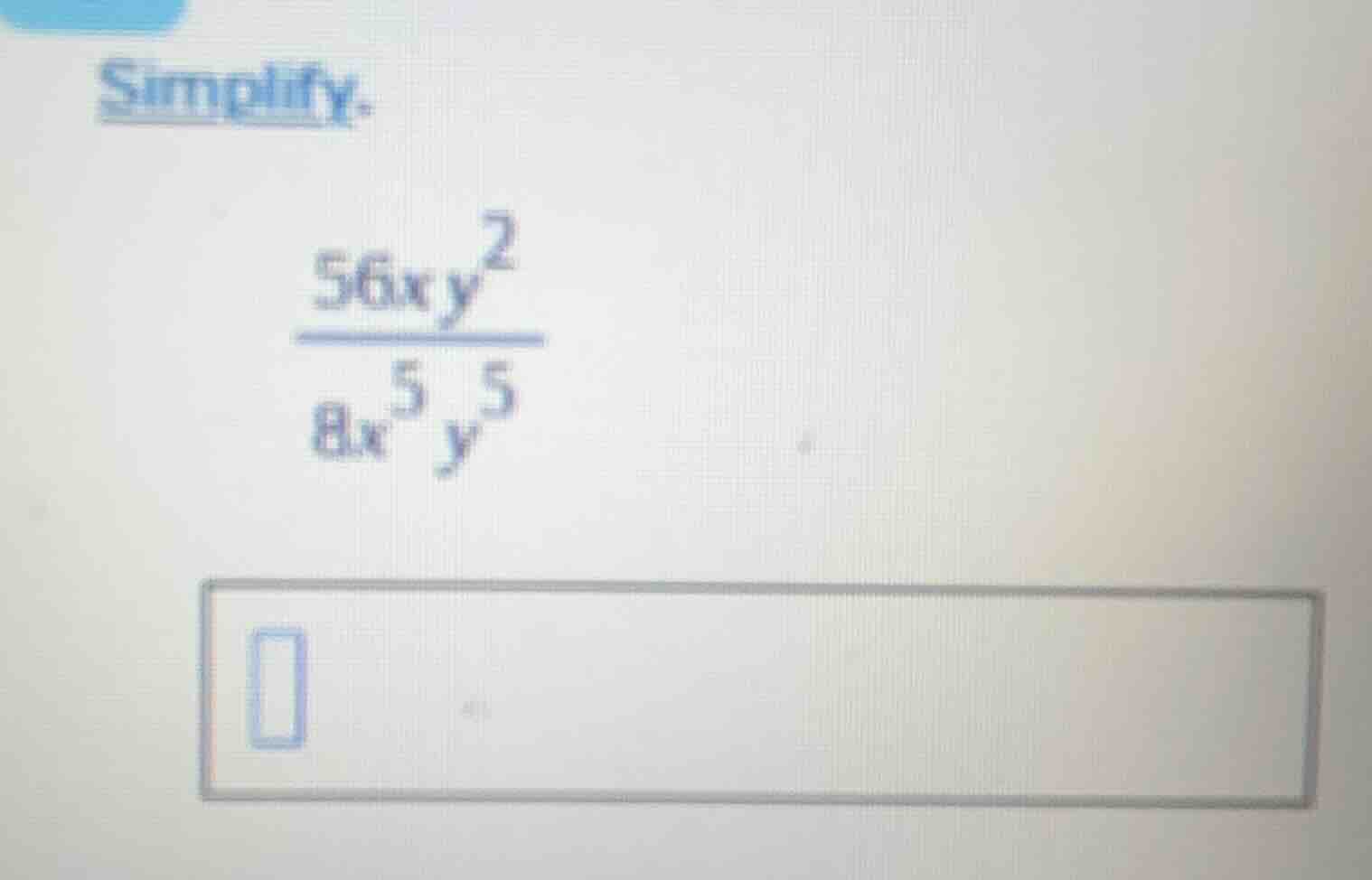 simplify. \\frac{56xy^{2}}{8x^{5}y^{5}}