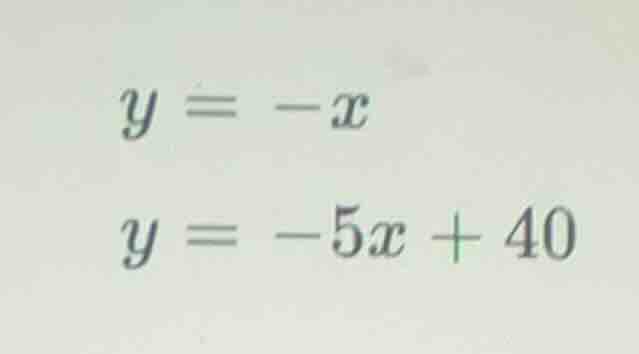 y = -x\ y = -5x + 40