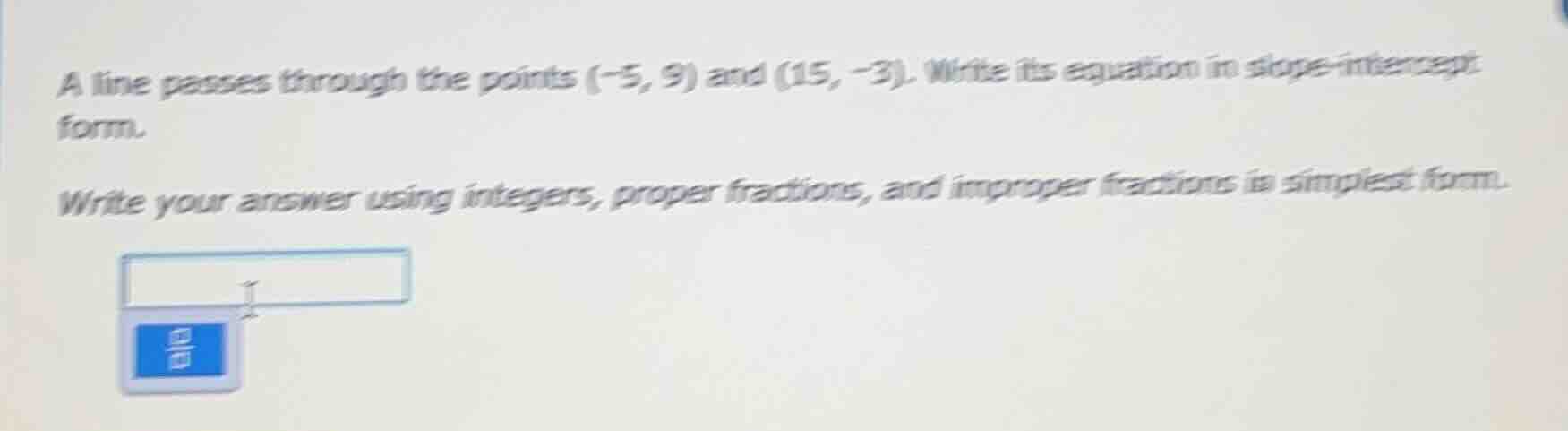a line passes through the points (-5, 9) and (15, -3). write its equati…