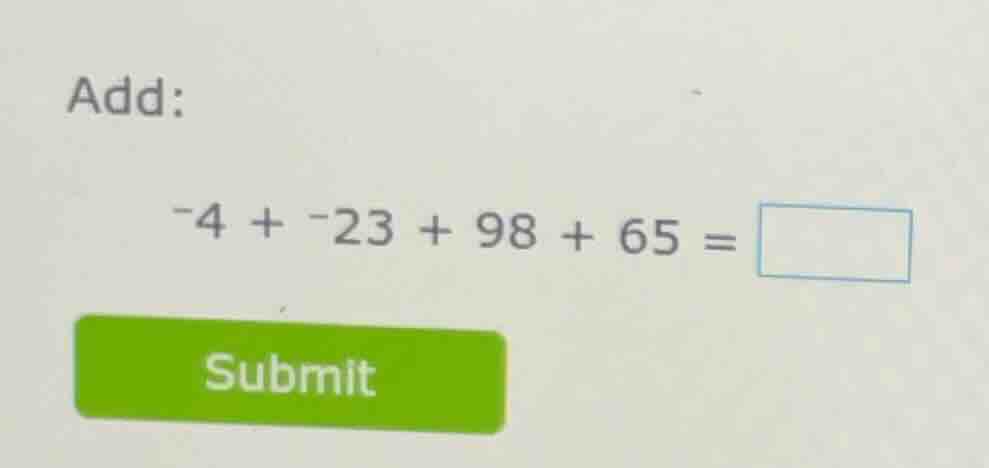 add: -4 + -23 + 98 + 65 = \\boxed{}