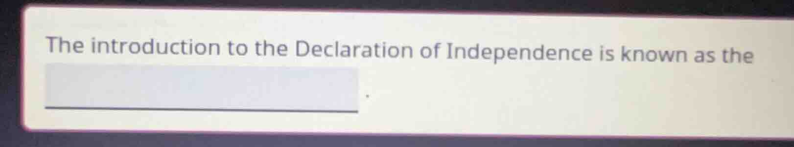 the introduction to the declaration of independence is known as the ___…