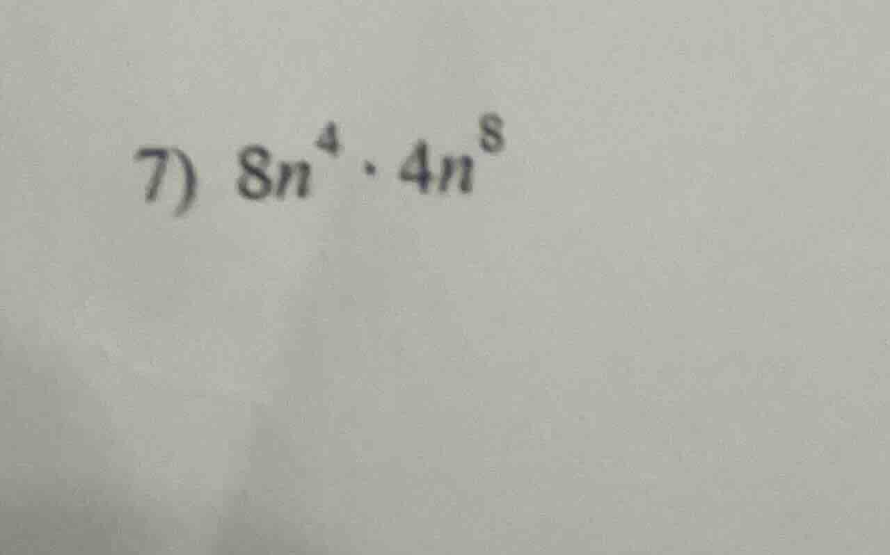 7) $8n^4 \\cdot 4n^8$