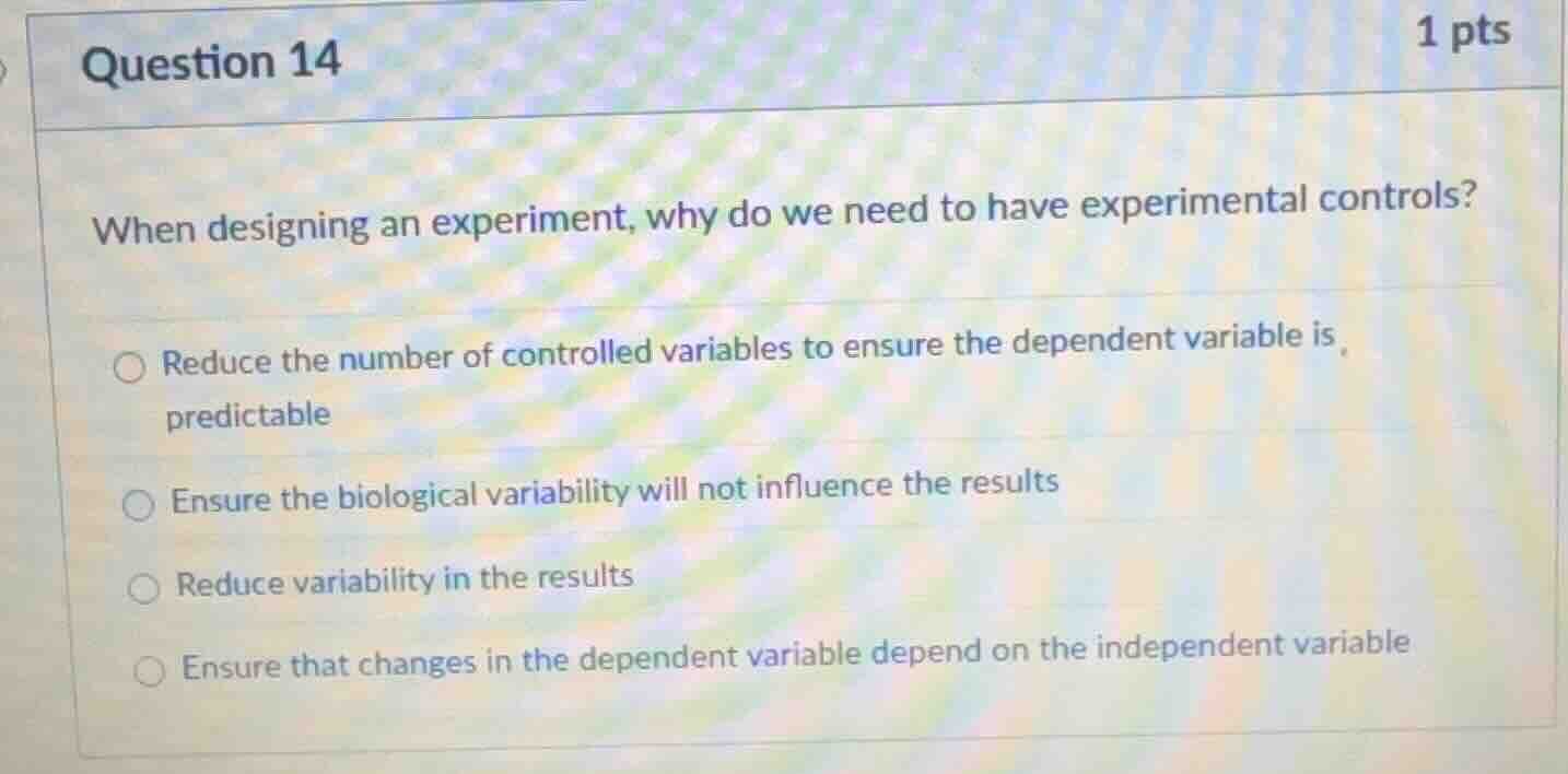 question 14 1 pts when designing an experiment, why do we need to have …