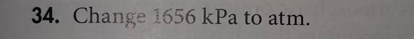 34. change 1656 kpa to atm.
