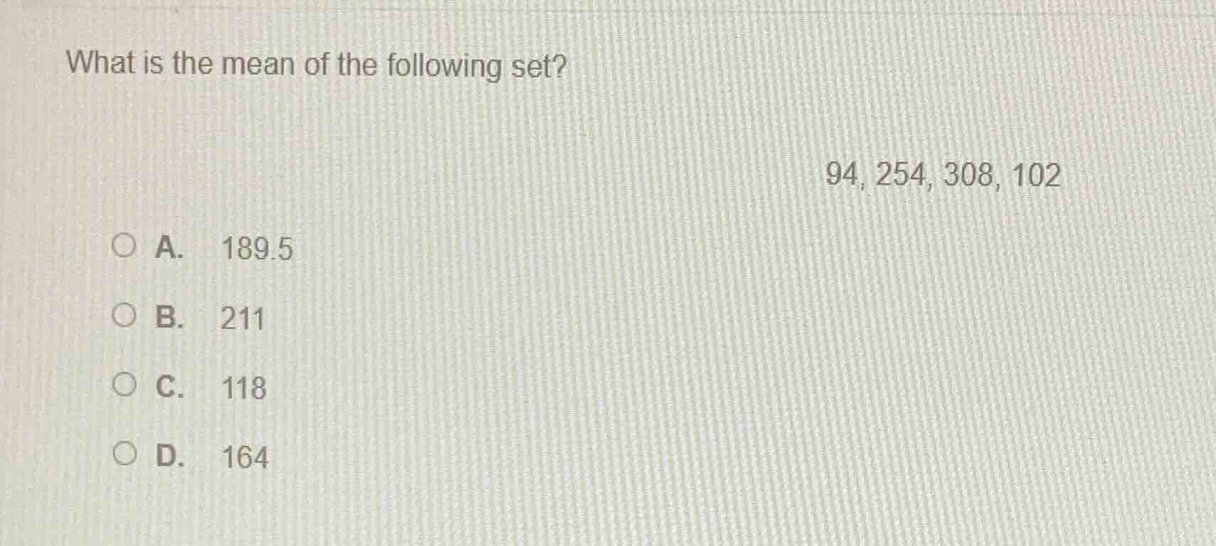 what is the mean of the following set? 94, 254, 308, 102 a. 189.5 b. 21…