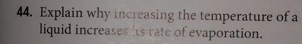 44. explain why increasing the temperature of a liquid increases its ra…