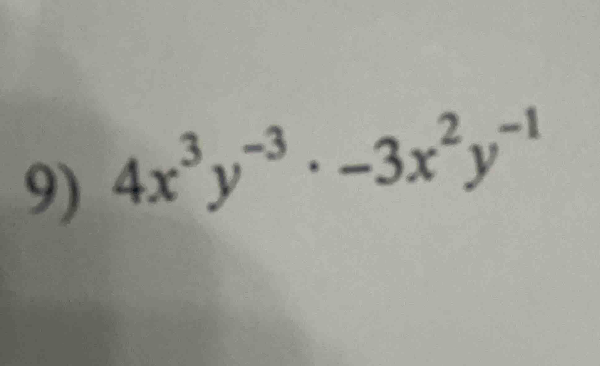 9) $4x^{3}y^{-3} cdot -3x^{2}y^{-1}$