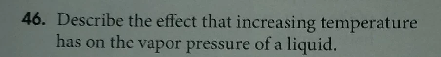 46. describe the effect that increasing temperature has on the vapor pr…