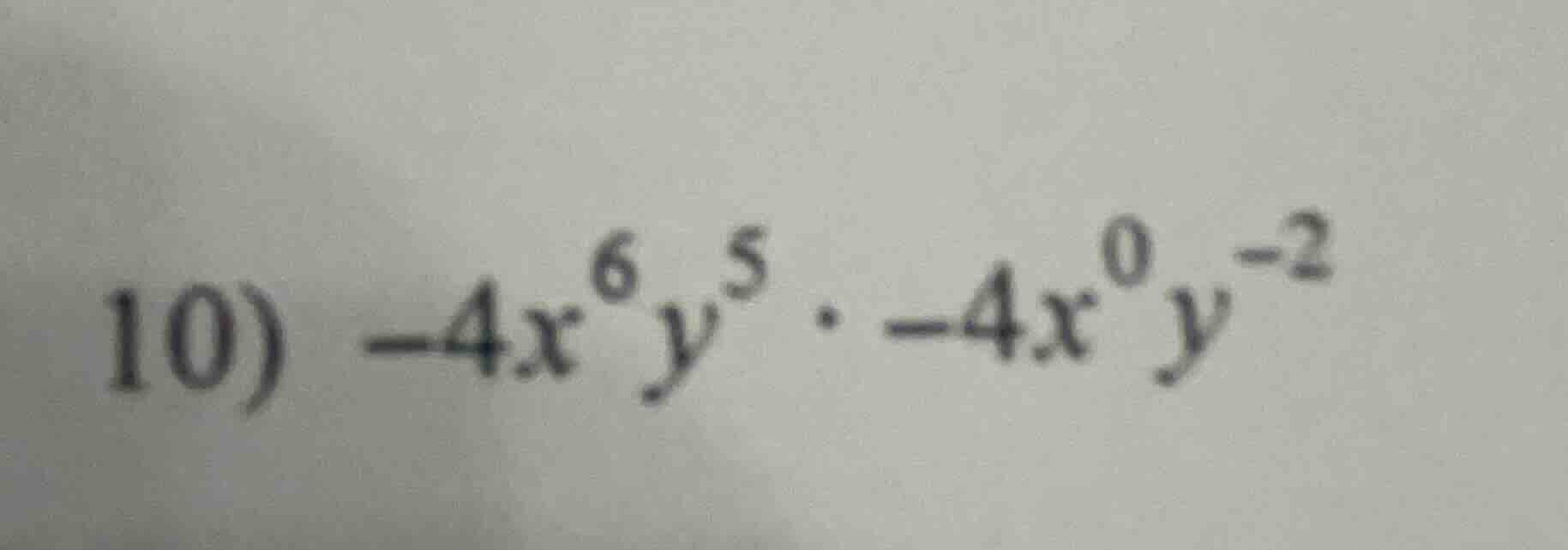 10) $-4x^{6}y^{5} cdot -4x^{0}y^{-2}$