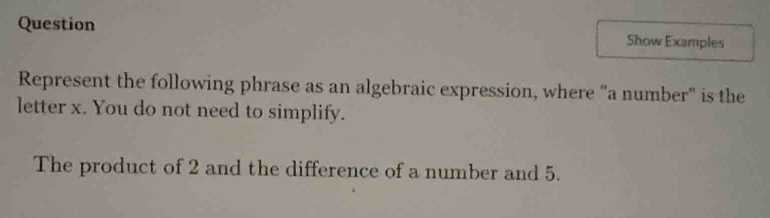 question show examples represent the following phrase as an algebraic e…
