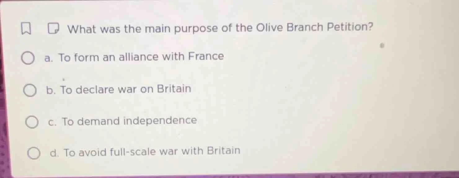 what was the main purpose of the olive branch petition? a. to form an a…