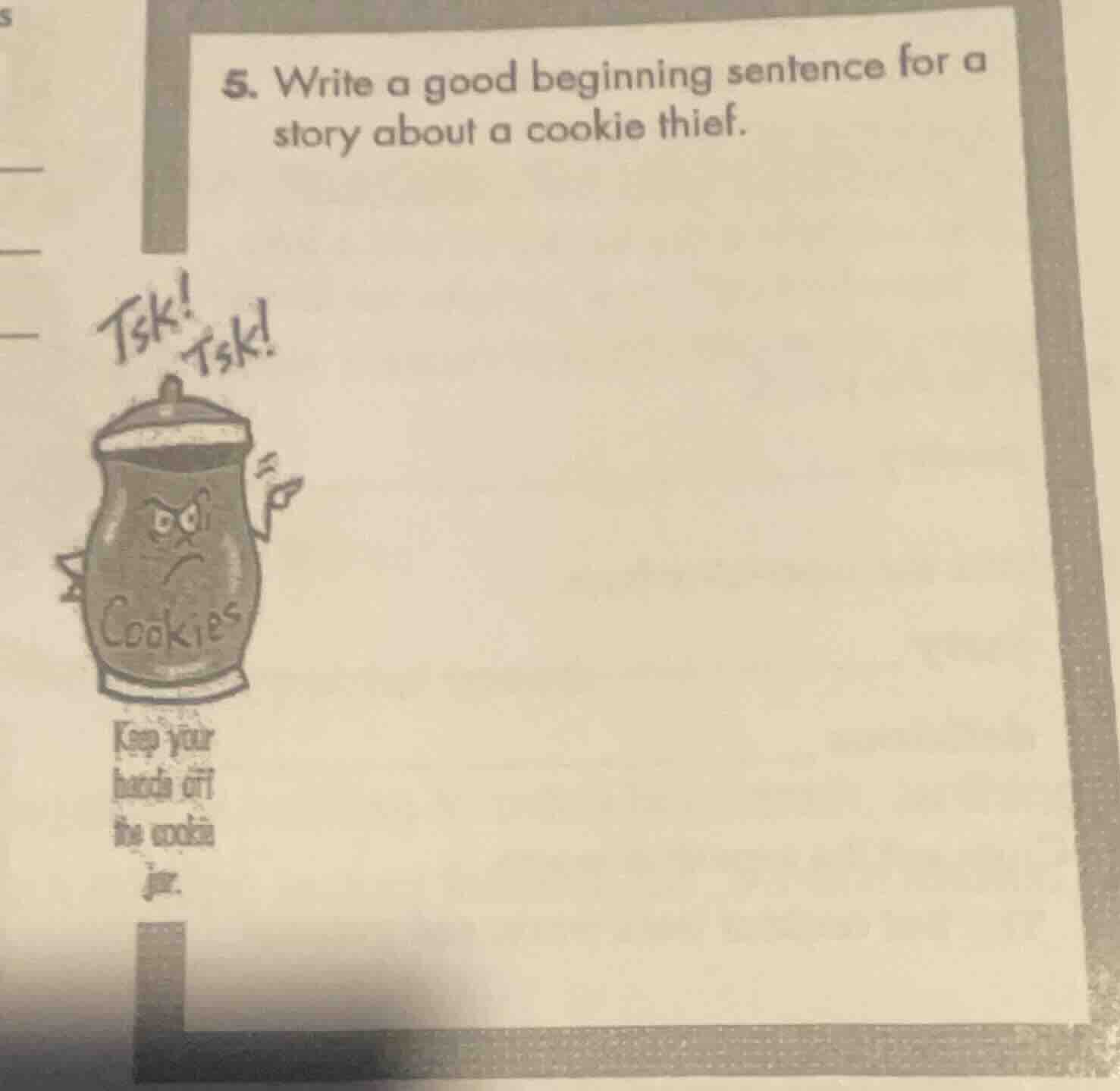 5. write a good beginning sentence for a story about a cookie thief. ts…