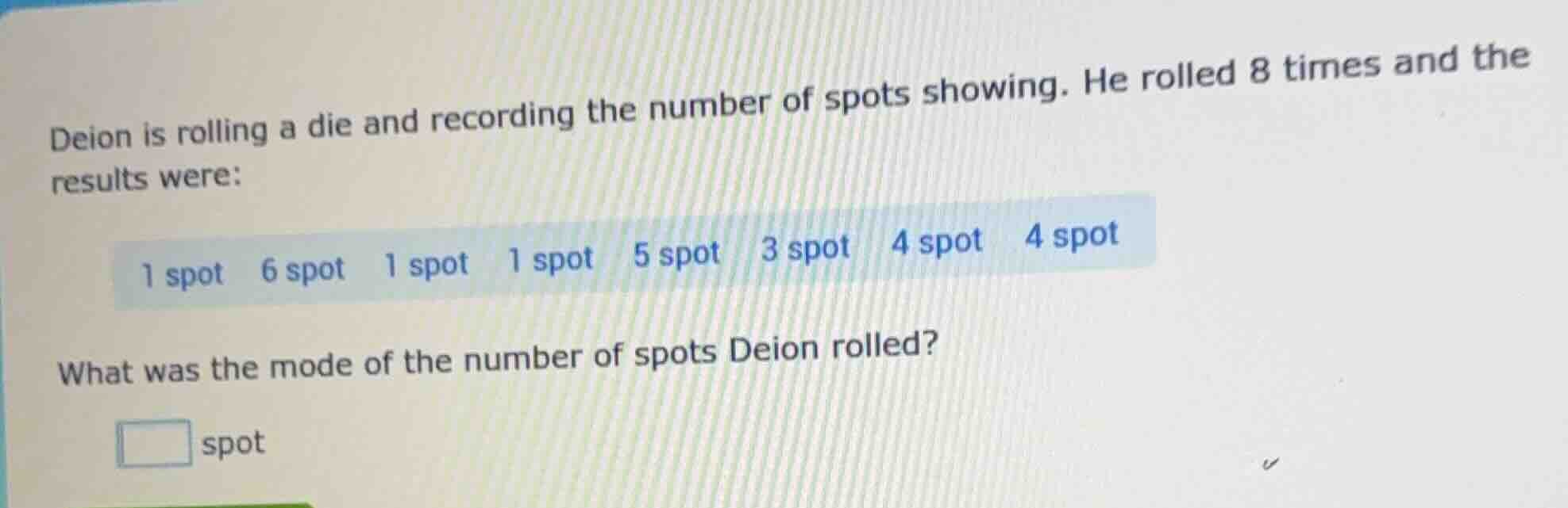 deion is rolling a die and recording the number of spots showing. he ro…