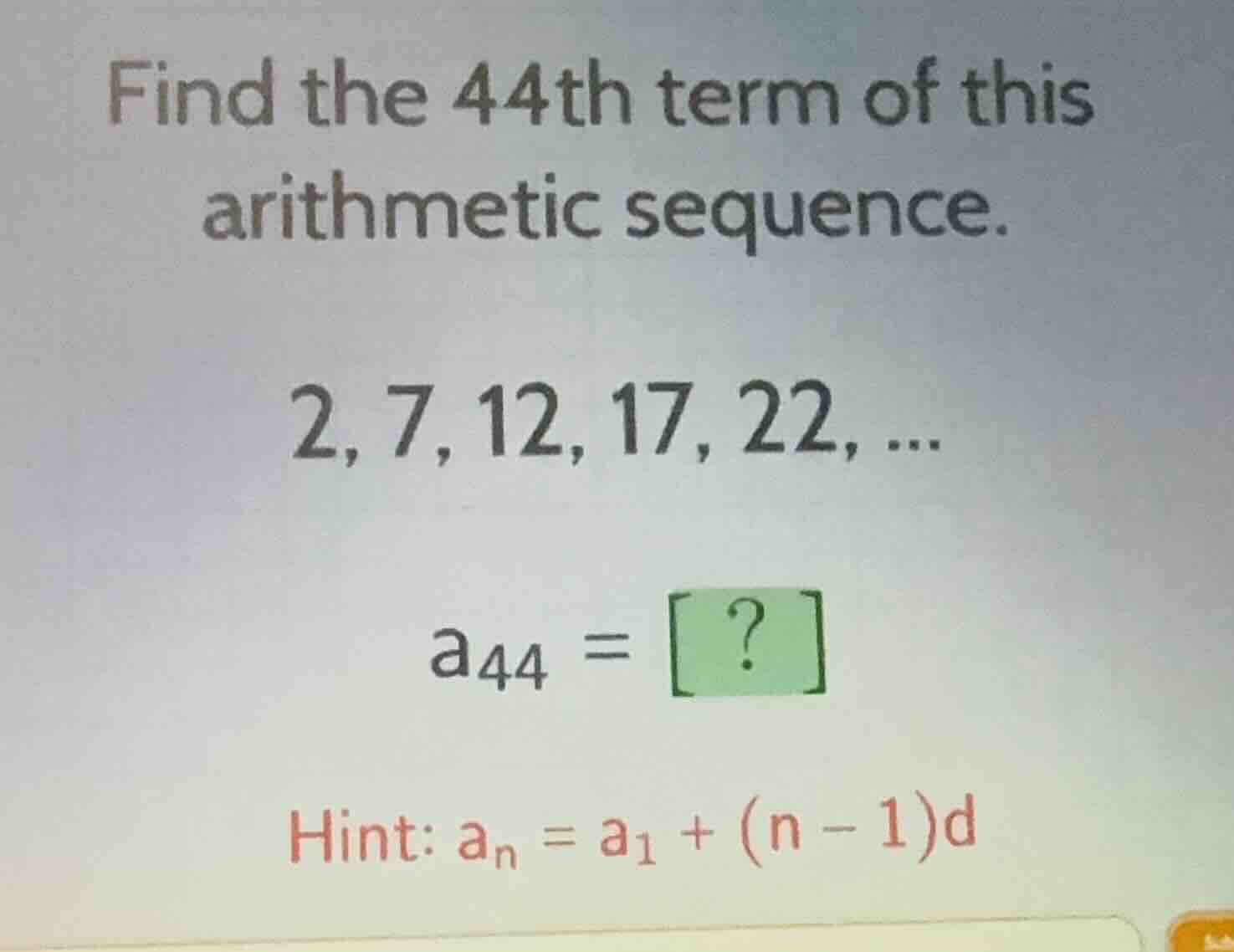 find the 44th term of this arithmetic sequence. 2, 7, 12, 17, 22, ... a…