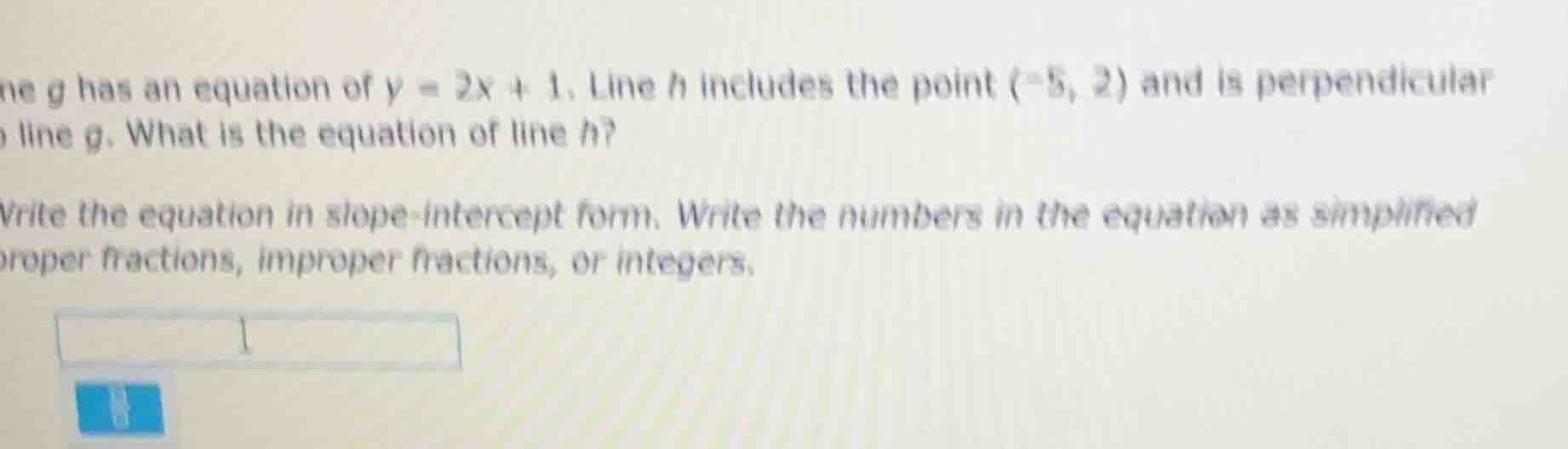 line g has an equation of y = 2x + 1. line h includes the point (-5, 2)…