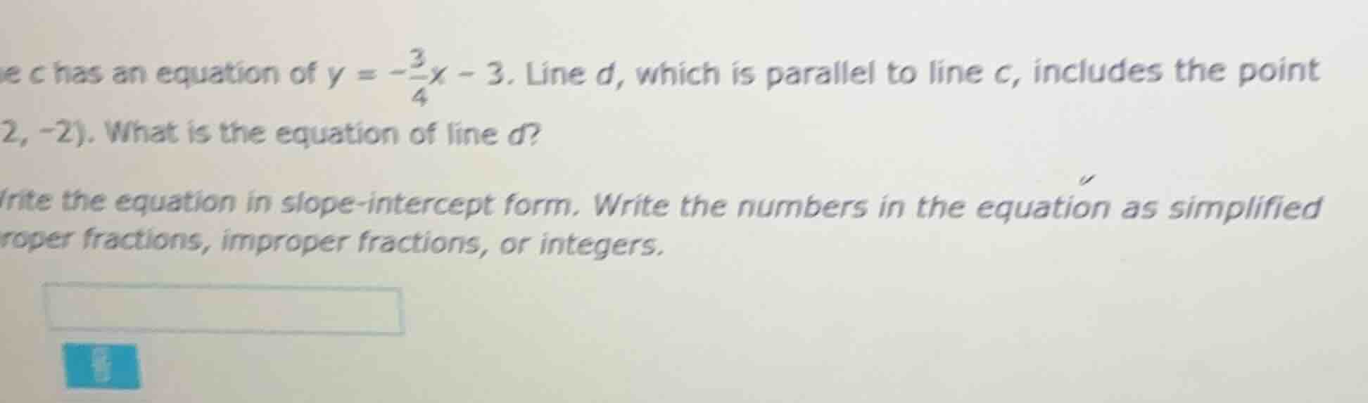 line c has an equation of $y = -\frac{3}{4}x - 3$. line d, which is par…