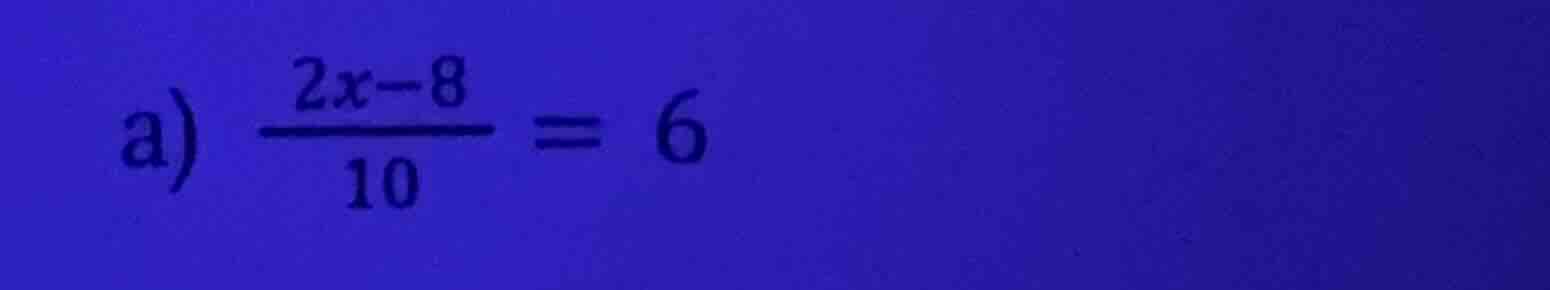 a) \\(\\frac{2x - 8}{10} = 6\\)