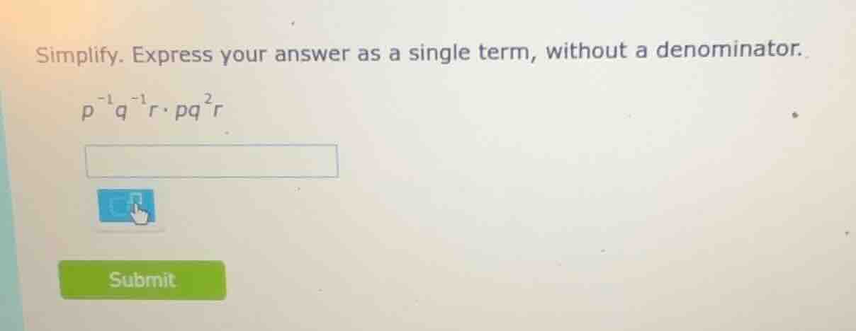 simplify. express your answer as a single term, without a denominator. …