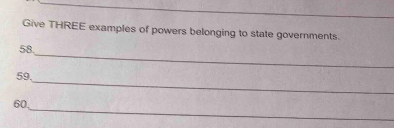 give three examples of powers belonging to state governments. 58. 59. 6…