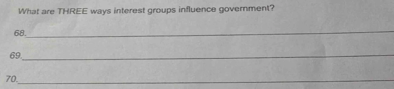 what are three ways interest groups influence government? 68. 69. 70.