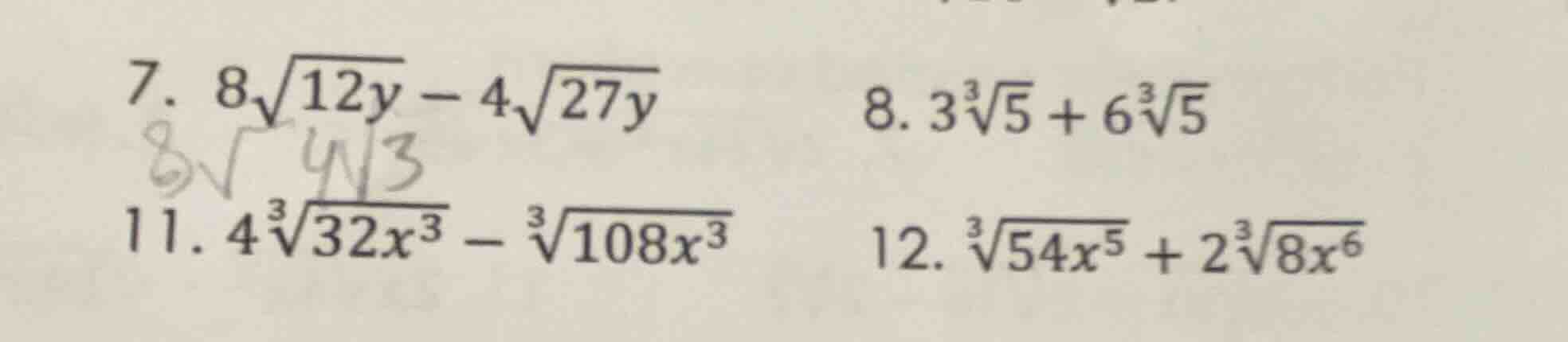7. $8sqrt{12y} - 4sqrt{27y}$ 8. $3sqrt3{5} + 6sqrt3{5}$ 11. $4sqrt3{32x…