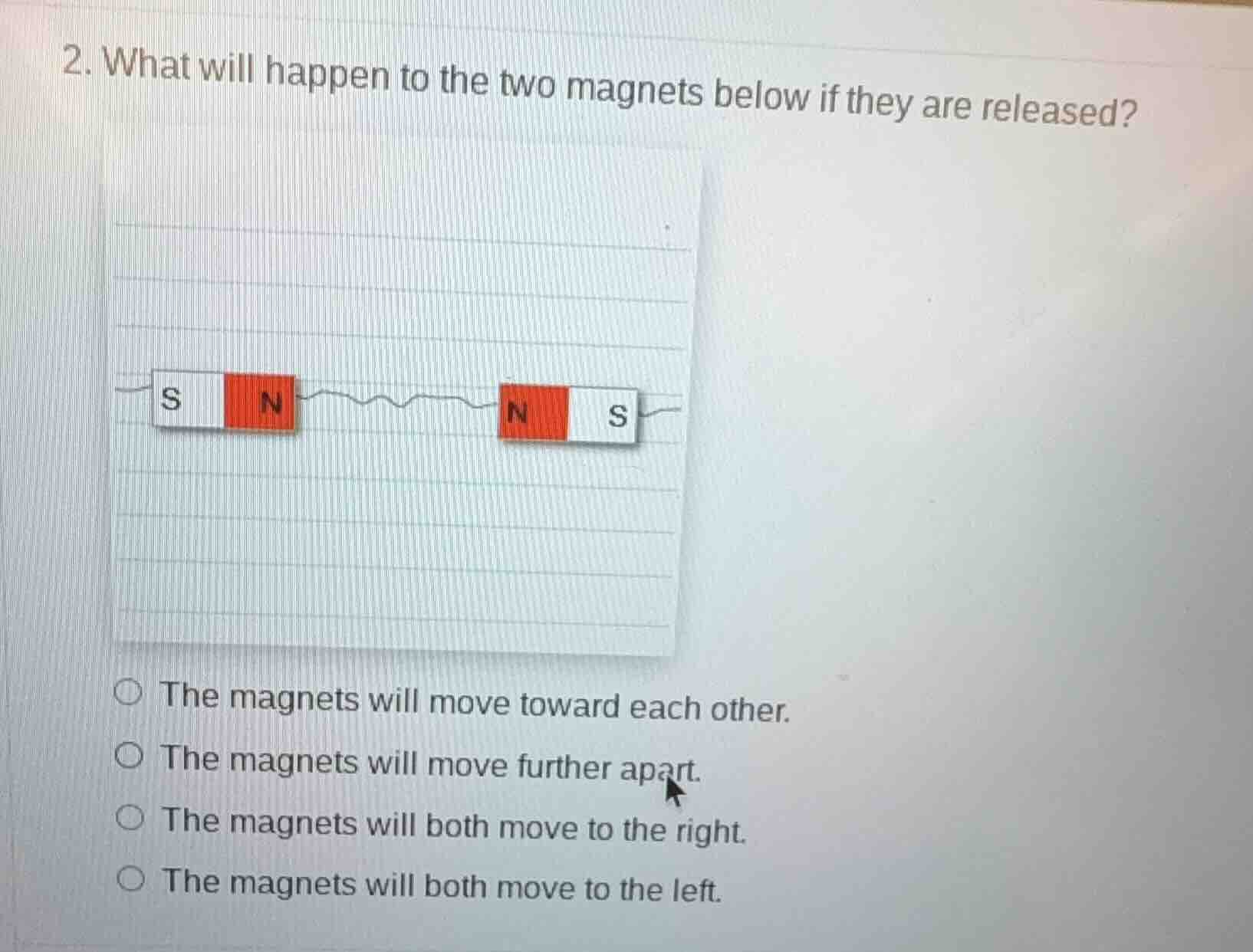 2. what will happen to the two magnets below if they are released? s n …