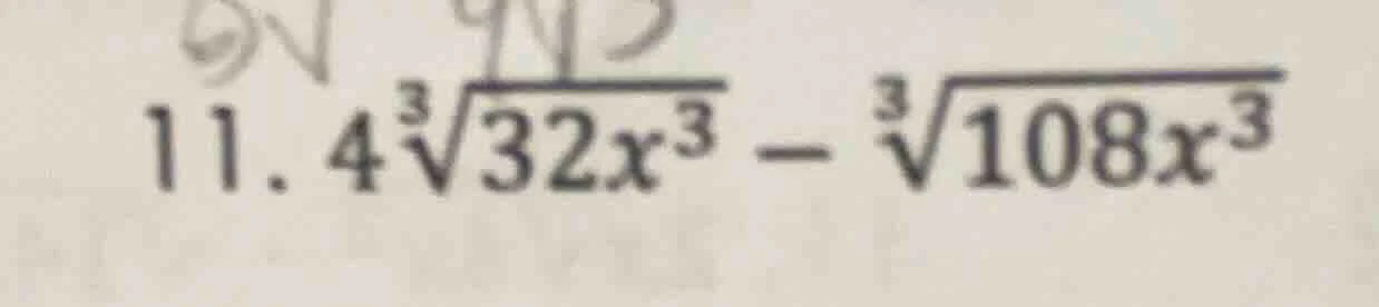 11. $4sqrt3{32x^3} - sqrt3{108x^3}$