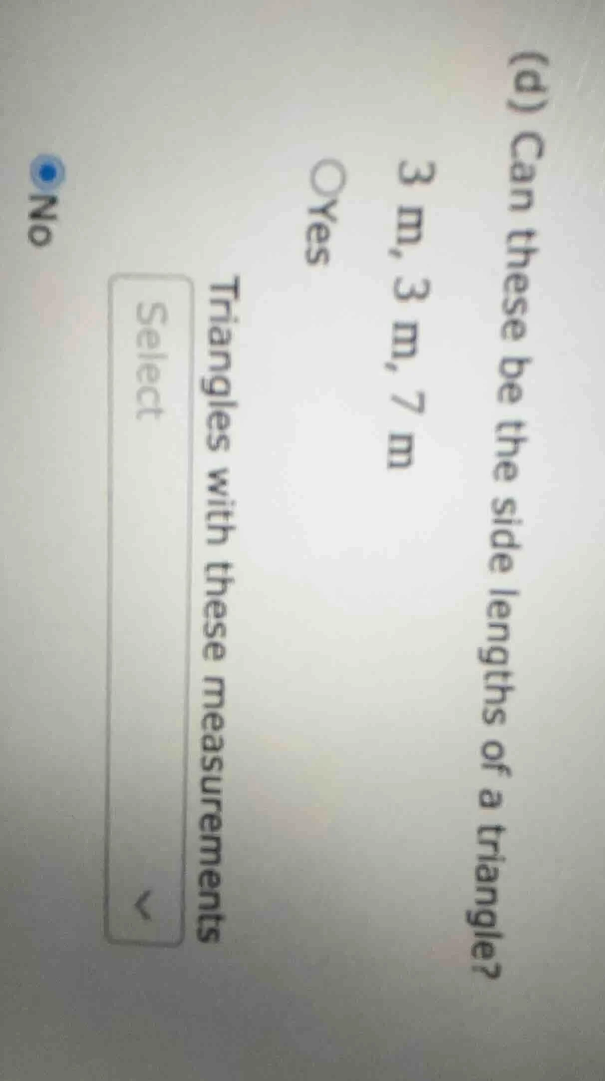 (d) can these be the side lengths of a triangle? 3 m, 3 m, 7 m yes no t…