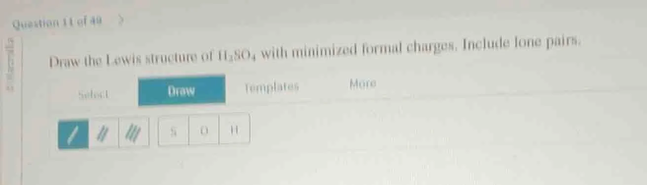 question 11 of 49 draw the lewis structure of h₂so₄ with minimized form…