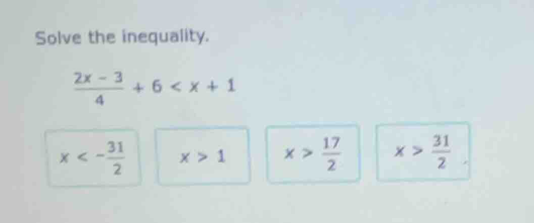 solve the inequality. \\(\frac{2x - 3}{4} + 6 < x + 1\\) \\(x < -\frac{…
