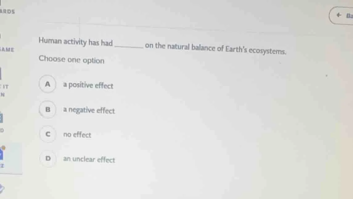 human activity has had ______ on the natural balance of earth’s ecosyst…