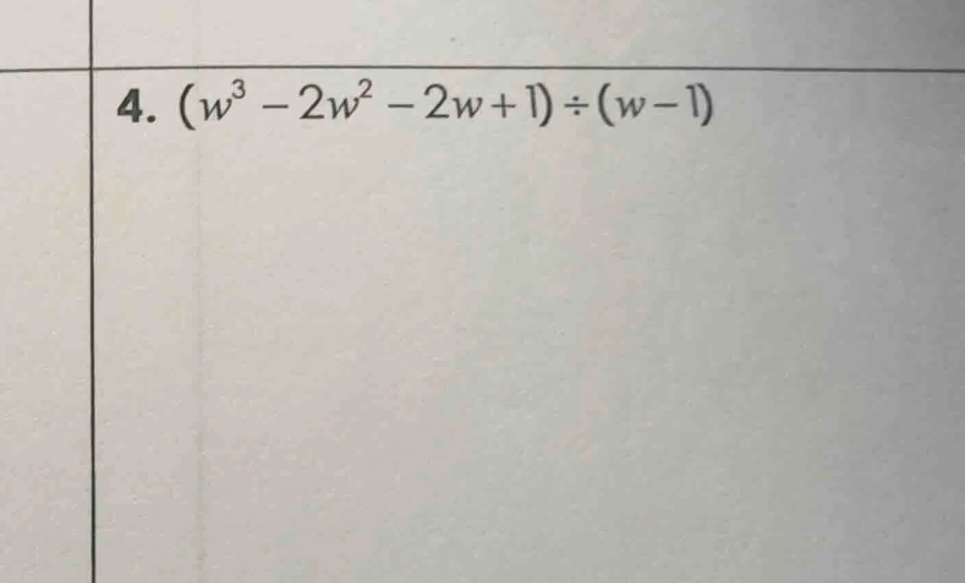 4. $(w^3 - 2w^2 - 2w + 1) div (w - 1)$