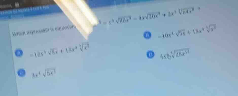 which expression is equivalent to... = x^4√{100x^4} - 4x√{20x^7} + 2x^3…