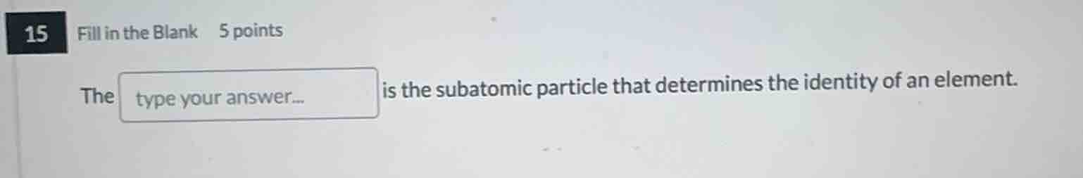 15 fill in the blank 5 points the type your answer... is the subatomic …