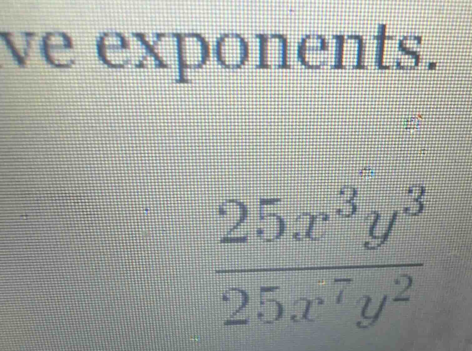 ve exponents. \\(\\dfrac{25x^{3}y^{3}}{25x^{7}y^{2}}\\)