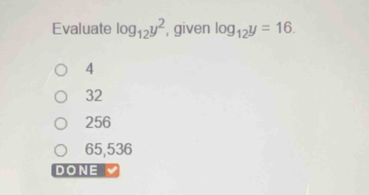 evaluate $\\log_{12}y^2$, given $\\log_{12}y = 16$. \\(\\circ\\) 4 \\(\…