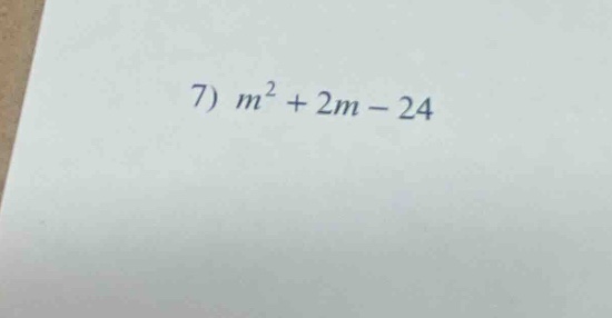 7) $m^2 + 2m - 24$