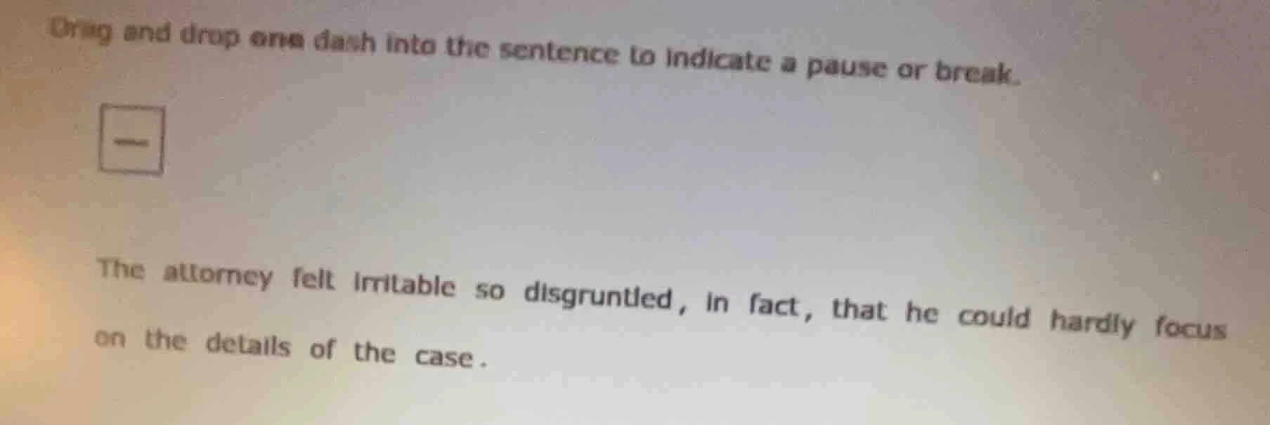 drag and drop one dash into the sentence to indicate a pause or break. …