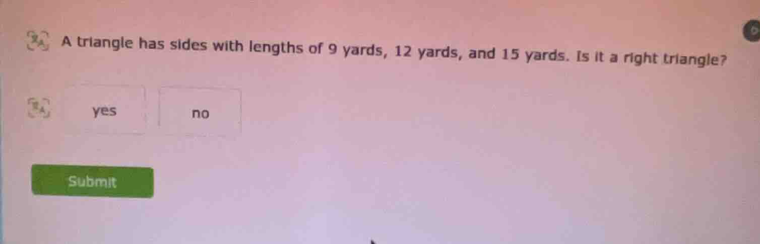 a triangle has sides with lengths of 9 yards, 12 yards, and 15 yards. i…