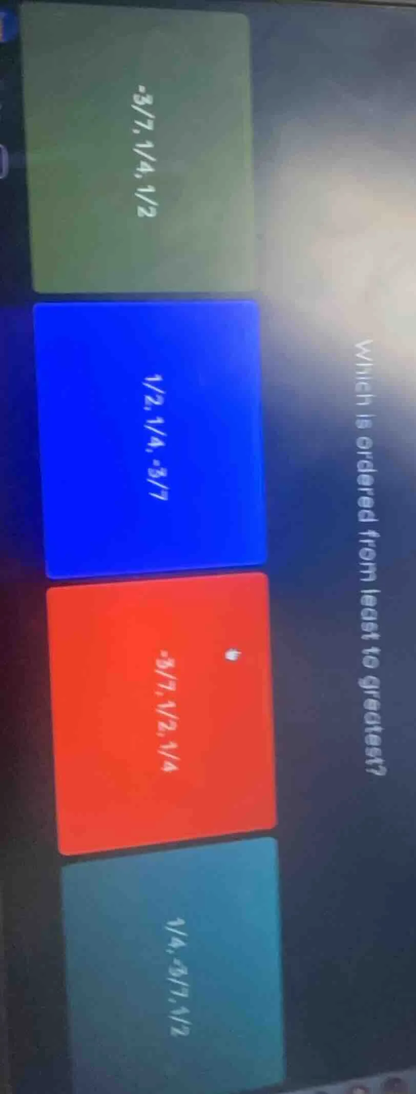 which is ordered from least to greatest? -3/7, 1/4, 1/2 1/2, 1/4, -3/7 …