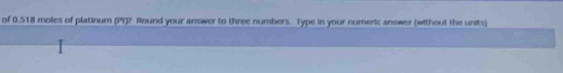 of 0.518 moles of platinum (pt)? round your answer to three numbers. ty…