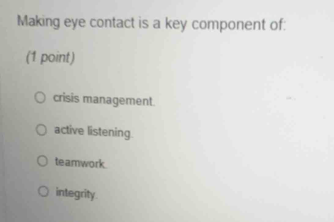 making eye contact is a key component of: (1 point) crisis management. …