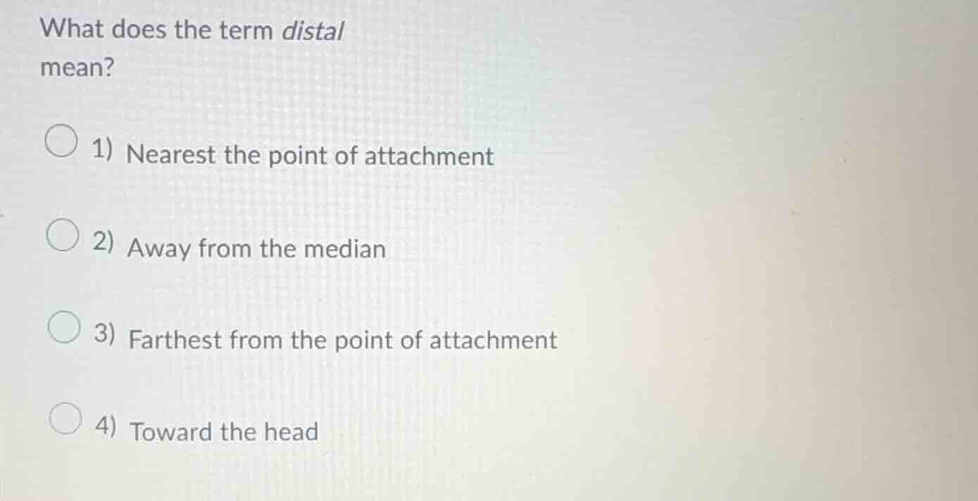 what does the term distal mean? 1) nearest the point of attachment 2) a…