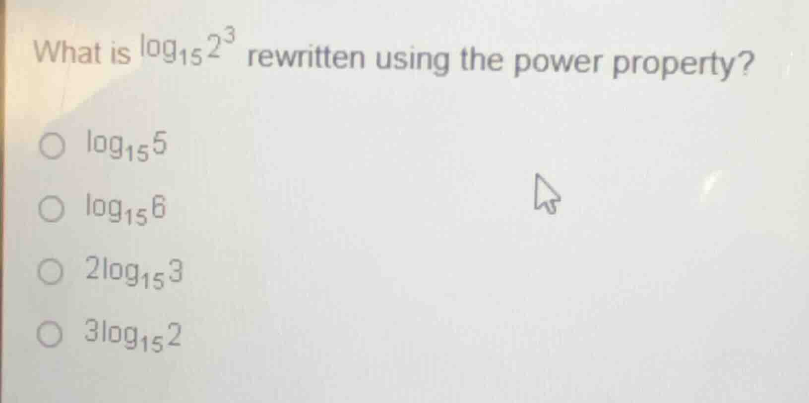 what is \\(\\log_{15} 2^3\\) rewritten using the power property? \\(\\c…